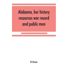 Alabama, her history, resources, war record, and public men: from 1540 to 1872