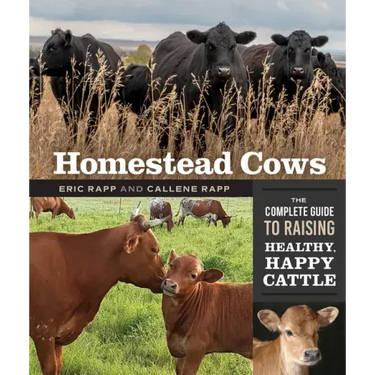 Homestead Cows: The Complete Guide to Raising Healthy, Happy Cattle