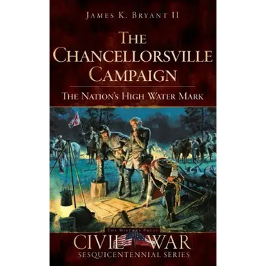 The Chancellorsville Campaign: The Nation's High Water Mark