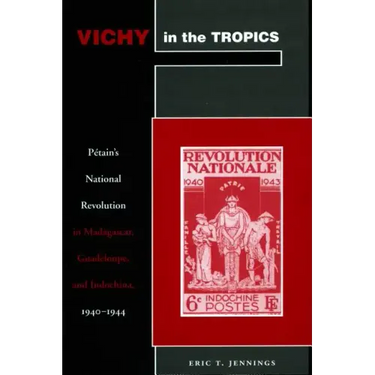 Vichy in the Tropics: Pétain's National Revolution in Madagascar, Guadeloupe, and Indochina, 1940-44
