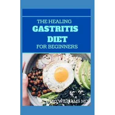 The Healing Gastritis Diet for Beginners: A Low Stressing Meal Plan with Easy Recipes to Heal And Cure the Immune System