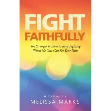 Fight Faithfully: The Strength It Takes to Keep Fighting When No One Can See Your Pain