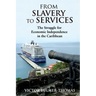 From Slavery to Services: The Struggle for Economic Independence in the Caribbean: The Struggle for Economic Independence in the Caribbean