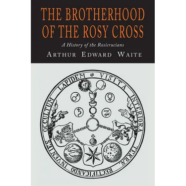 The Brotherhood of the Rosy Cross: A History of the Rosicrucians
