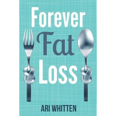 Forever Fat Loss: Escape the Low Calorie and Low Carb Diet Traps and Achieve Effortless and Permanent Fat Loss by Working with Your Biol