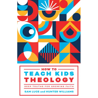 How to Teach Kids Theology: Deep Truths for Growing Faith