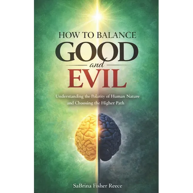 How to Balance Good and Evil: Understanding the Polarity of Human Nature and Choosing the Higher Path