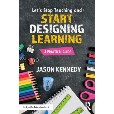 Let's Stop Teaching and Start Designing Learning: A Practical Guide