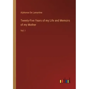 Twenty-Five Years of my Life and Memoirs of my Mother: Vol. I
