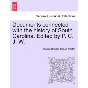 Documents Connected with the History of South Carolina. Edited by P. C. J. W.