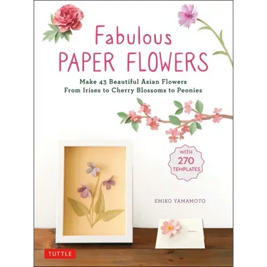 Fabulous Paper Flowers: Make 43 Beautiful Asian Flowers - From Irises to Cherry Blossoms to Peonies (with 270 Tracing Templates)