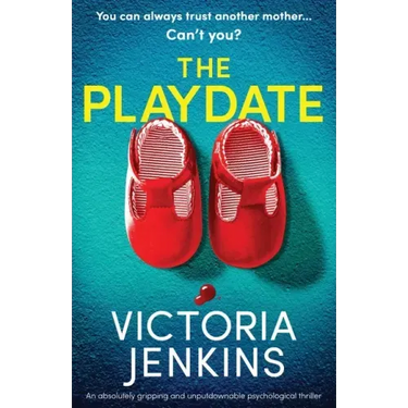 The Playdate: An absolutely gripping and unputdownable psychological thriller