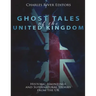 Ghost Tales of the United Kingdom: Historic Hauntings and Supernatural Stories from the UK