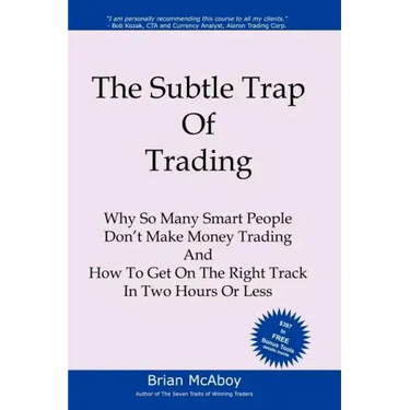 The Subtle Trap of Trading: Why So Many Smart People Don't Make Money Trading, And How To Get On The Right Track In Less Than Two Hours