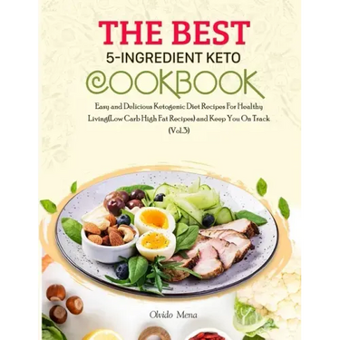 The BEST 5-Ingredient Keto Cookbook: Easy and Delicious Ketogenic Diet Recipes For Healthy Living(Low Carb High Fat Recipes) and Keep You On Track (Vo