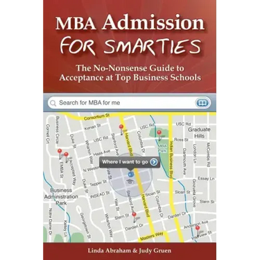 MBA Admission for Smarties: The No-Nonsense Guide to Acceptance at Top Business