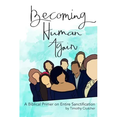 Becoming Human Again: A Biblical Primer on Entire Sanctification