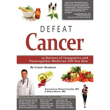 Defeat Cancer: 15 Doctors of Integrative & Naturopathic Medicine Tell You How