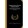 Complete Story of the San Francisco Horror: Comprising Also a Vivid Portrayal of the Recent Death-dealing Eruption of Mt. Vesuvius