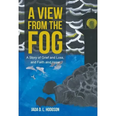 A View from the Fog: A Story of Grief and Loss, and Faith and Hope