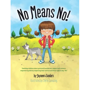No Means No!: Teaching Personal Boundaries, Consent; Empowering Children by Respecting Their Choices and Right to Say 'No!'