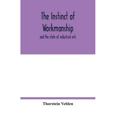 The instinct of workmanship: and the state of industrial arts
