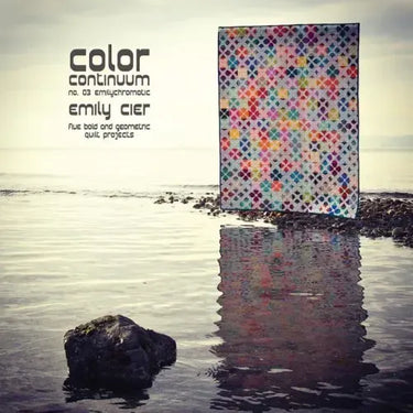 Color Continuum - Emilychromatic: Five Bold and Geometric Quilt Projects