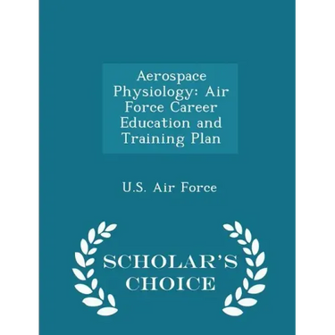 Aerospace Physiology: Air Force Career Education and Training Plan - Scholar's Choice Edition
