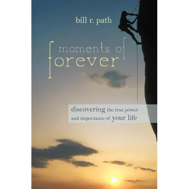 Moments of Forever: Discovering the True Power and Importance of Your Life