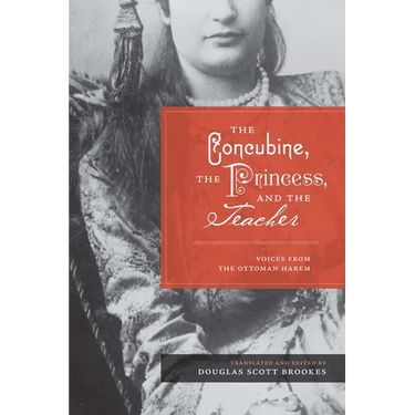 The Concubine, the Princess, and the Teacher: Voices from the Ottoman Harem