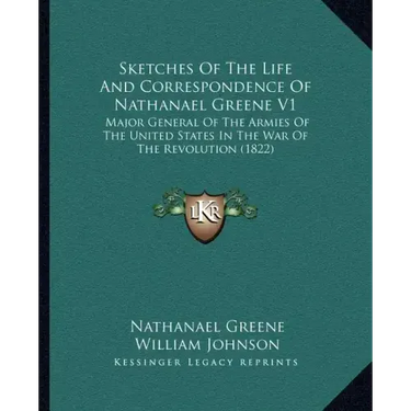 Sketches of the Life and Correspondence of Nathanael Greene V1: Major General of the Armies of the United States in the War of the Revolution (1822)