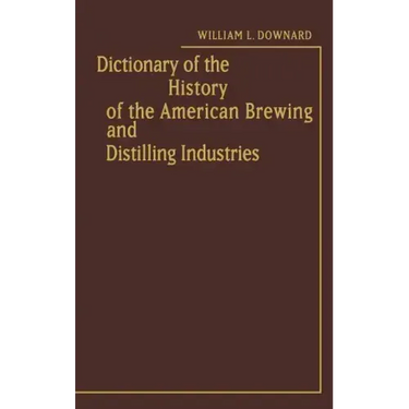 Dictionary of the History of the American Brewing and Distilling Industries.