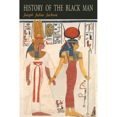 History of the Black Man: An Authentic Collection of Historical Information on The Early Civilization of the Descendents of Ham, The Son of Noah