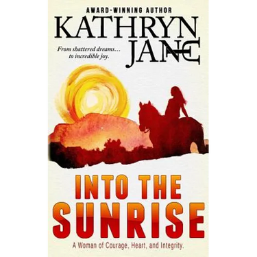 Into the Sunrise: A Woman of Heart, Courage, and Integrity