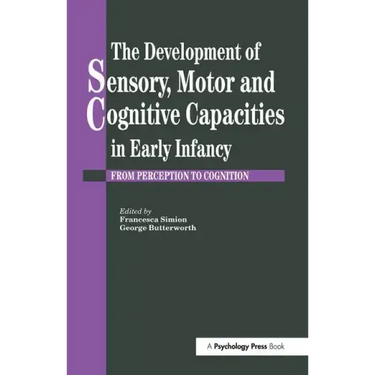 The Development of Sensory, Motor and Cognitive Capacities in Early Infancy: From Sensation to Cognition