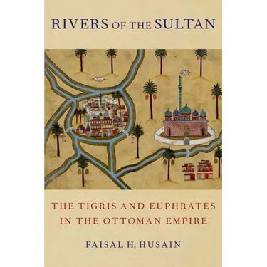 Rivers of the Sultan: The Tigris and Euphrates in the Ottoman Empire