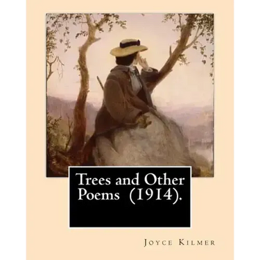 Trees and Other Poems (1914). By: Joyce Kilmer: Which was published in the collection Trees and Other Poems in 1914.