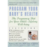Program Your Baby's Health: The Pregnancy Diet for Your Child's Lifelong Well-Being