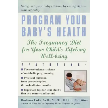 Program Your Baby's Health: The Pregnancy Diet for Your Child's Lifelong Well-Being