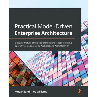 Practical Model-Driven Enterprise Architecture: Design a mature enterprise architecture repository using Sparx Systems Enterprise Architect and ArchiM