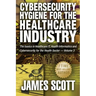 Cybersecurity Hygiene for the Healthcare Industry: The basics in Healthcare IT, Health Informatics and Cybersecurity for the Health Sector Volume 3