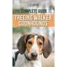 The Complete Guide to Treeing Walker Coonhounds: Finding, Raising, Training, Feeding, Exercising, Socializing, and Loving Your New Walker Coonhound Pu