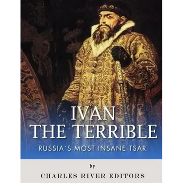 Ivan the Terrible: Russia's Most Insane Tsar