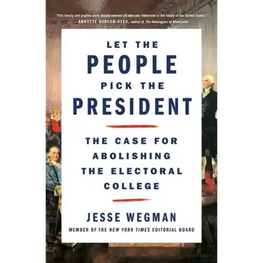 Let the People Pick the President: The Case for Abolishing the Electoral College