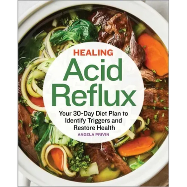 Healing Acid Reflux: Your 30-Day Diet Plan to Identify Triggers and Restore Health