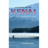 My Season on the Kenai: Fishing Alaska's Greatest Salmon River