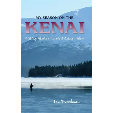 My Season on the Kenai: Fishing Alaska's Greatest Salmon River