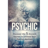 Psychic: Discover the 5 Ancient Secrets to Unlock Your Psychic Abilities