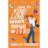 How to Find Love When You're Weird: a sweet romantic comedy