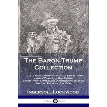 The Baron Trump Collection: Travels and Adventures of Little Baron Trump and his Wonderful Dog Bulger, Baron Trump's Marvelous Underground Journey, Th